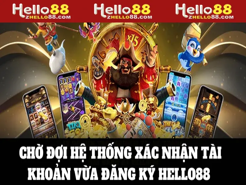 Chờ đợi hệ thống xác nhận tài khoản vừa đăng ký Hello88 