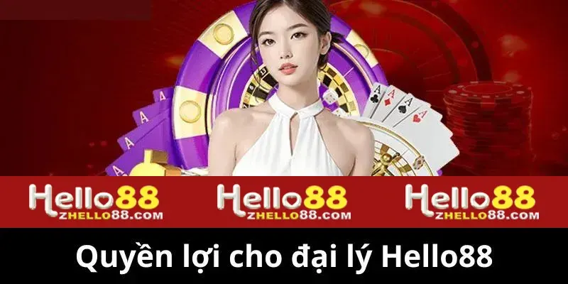 Quyền lợi hội viên sẽ được nhận khi trở thành đại lý Hello88